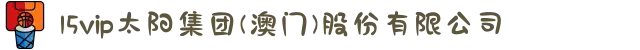 15vip太阳集团(澳门)股份有限公司